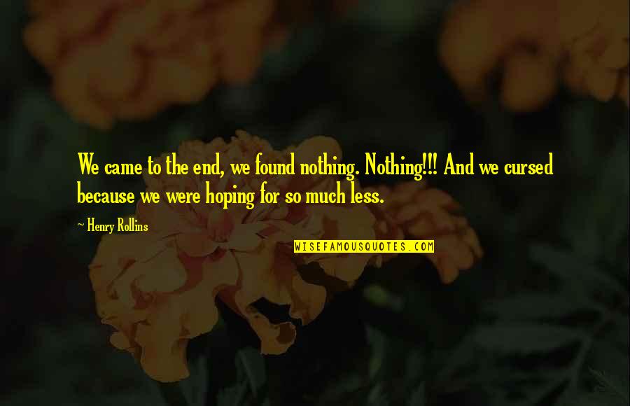 Overdeveloped Son Quotes By Henry Rollins: We came to the end, we found nothing.