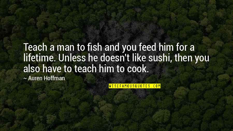 Overdid It On Stage Quotes By Auren Hoffman: Teach a man to fish and you feed