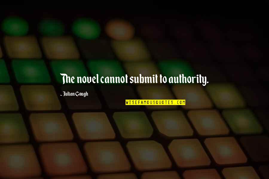 Overdid It On Stage Quotes By Julian Gough: The novel cannot submit to authority.