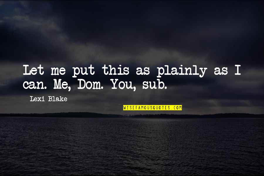 Overdid It On Stage Quotes By Lexi Blake: Let me put this as plainly as I