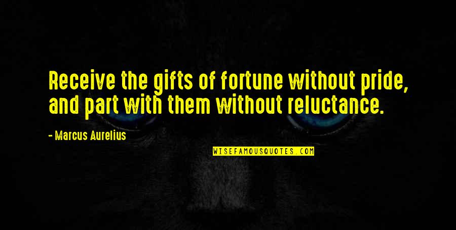 Overdid It On Stage Quotes By Marcus Aurelius: Receive the gifts of fortune without pride, and