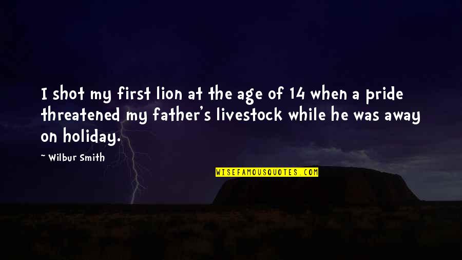 Overdie Quotes By Wilbur Smith: I shot my first lion at the age