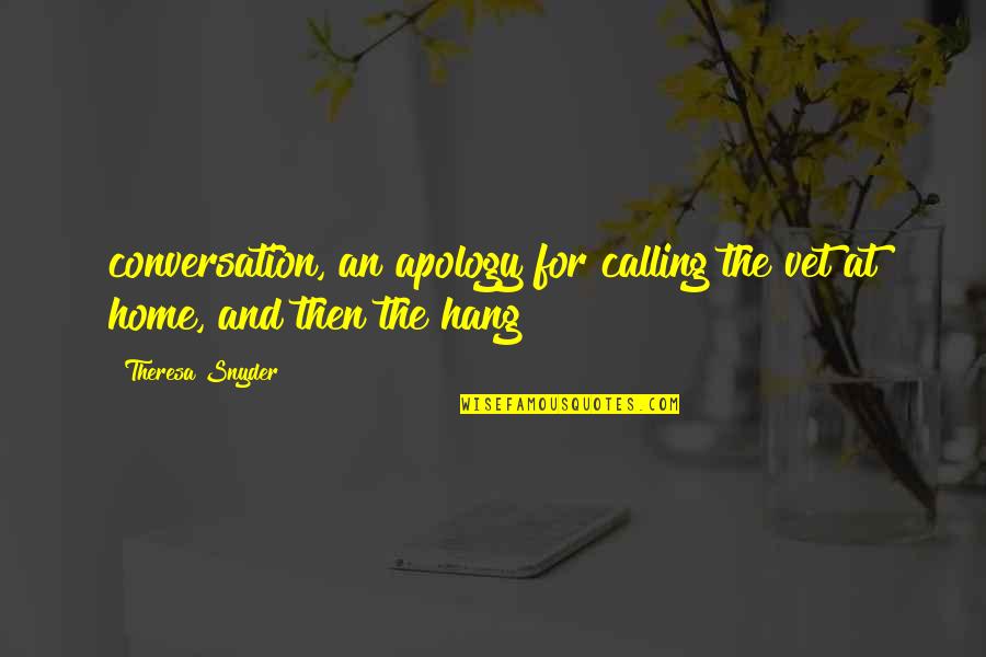 Overdoing Exercise Quotes By Theresa Snyder: conversation, an apology for calling the vet at