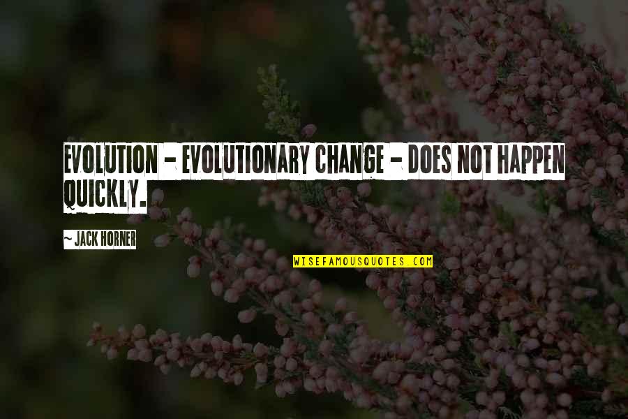 Overdoing It While Pregnant Quotes By Jack Horner: Evolution - evolutionary change - does not happen