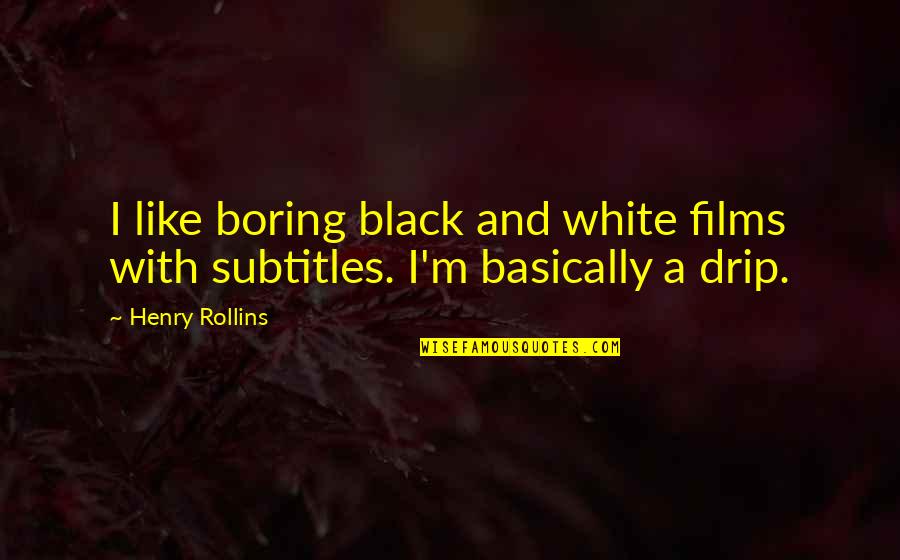 Overdoing Quotes By Henry Rollins: I like boring black and white films with