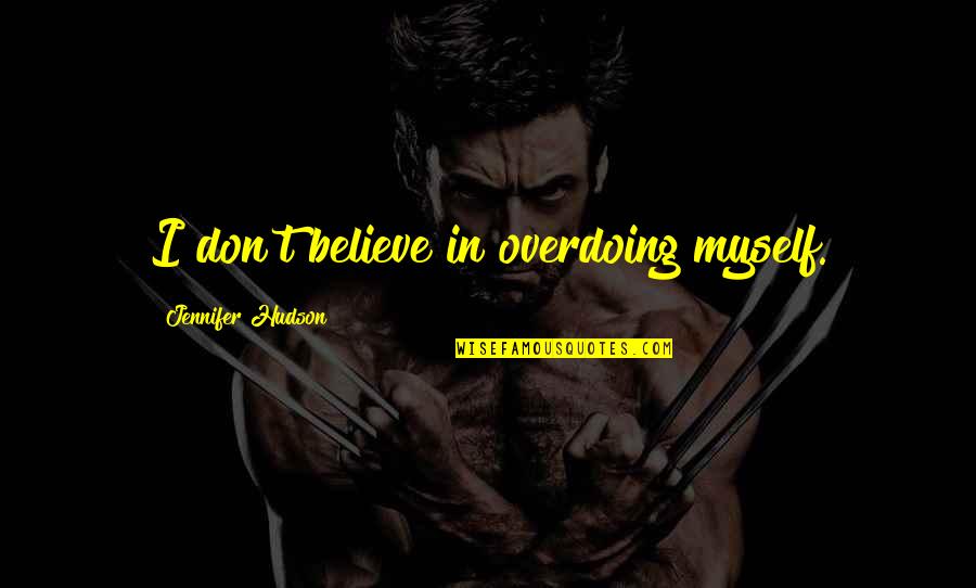 Overdoing Quotes By Jennifer Hudson: I don't believe in overdoing myself.