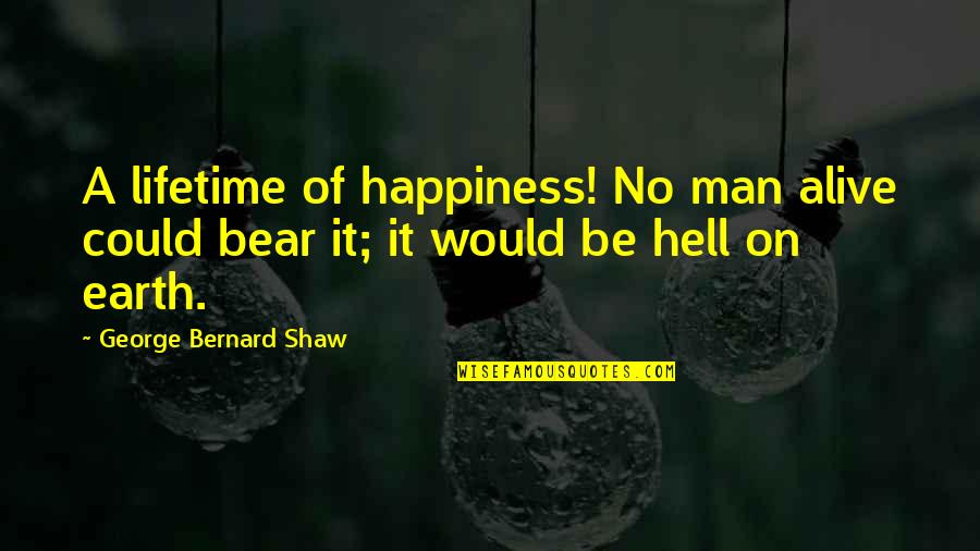 Overdoing Synonym Quotes By George Bernard Shaw: A lifetime of happiness! No man alive could