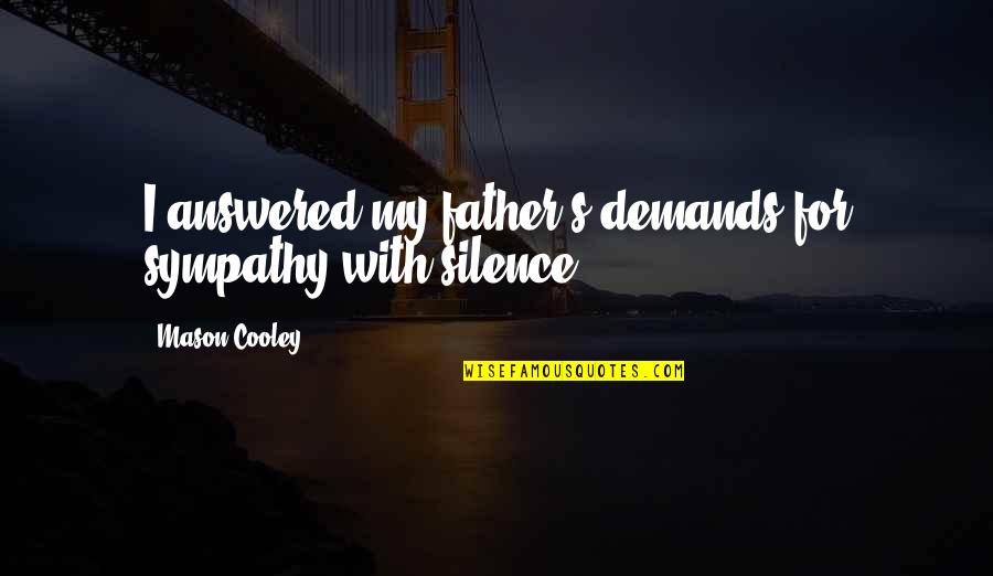 Overdoing Synonym Quotes By Mason Cooley: I answered my father's demands for sympathy with