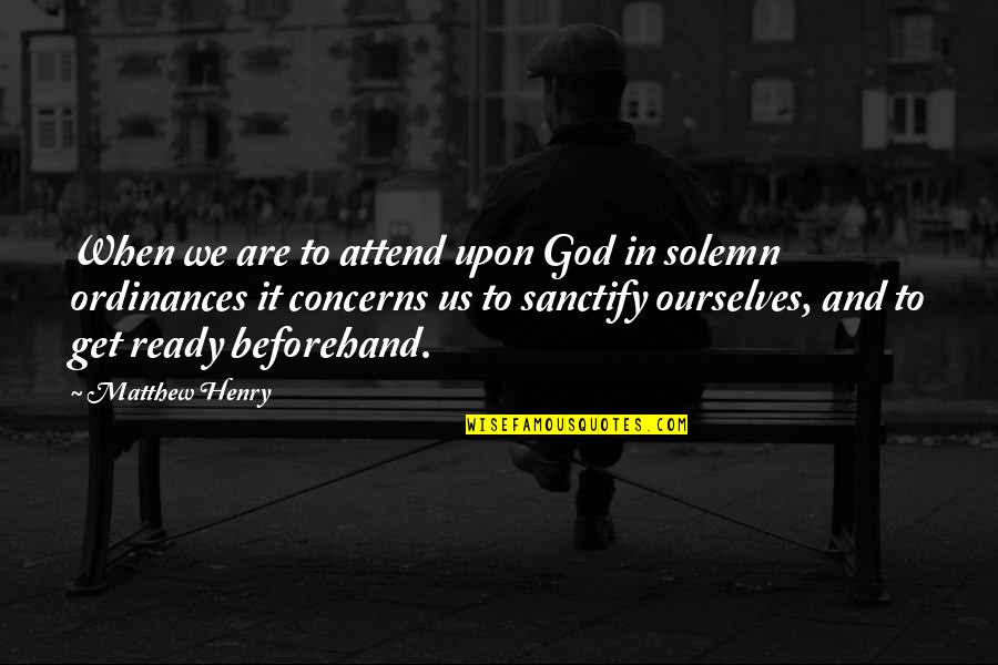 Overdorf Road Quotes By Matthew Henry: When we are to attend upon God in
