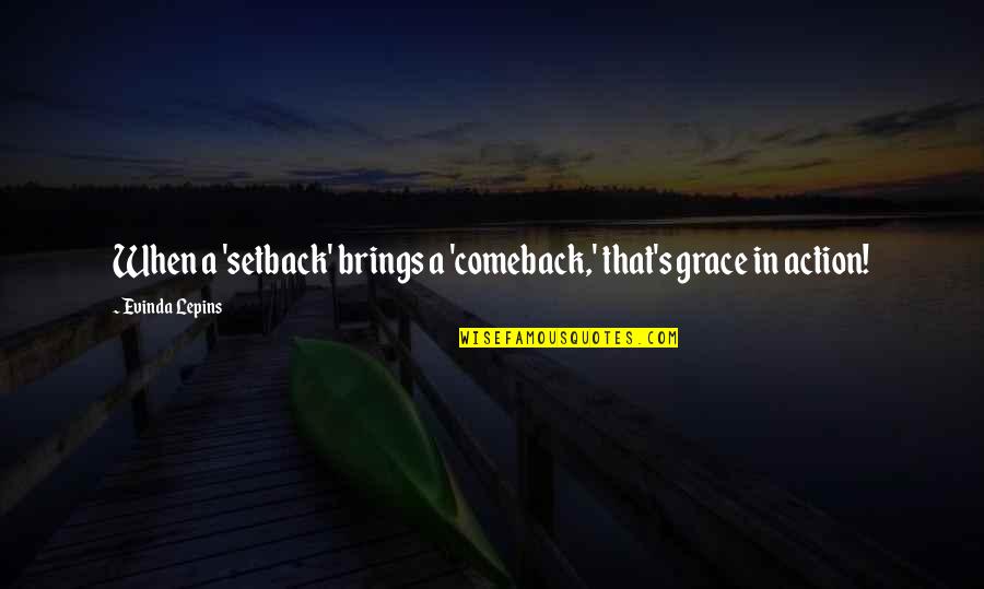 Overdose Of Happiness Quotes By Evinda Lepins: When a 'setback' brings a 'comeback,' that's grace Overdose Of Happiness Quotes By Evinda Lepins: When a 'setback' brings a 'comeback,' that's grace