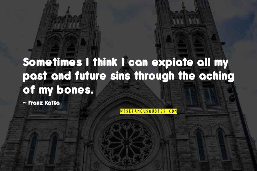 Overdose Of Happiness Quotes By Franz Kafka: Sometimes I think I can expiate all my