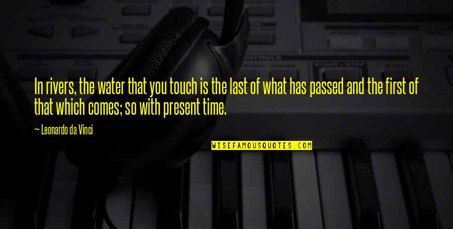 Overdose Of Happiness Quotes By Leonardo Da Vinci: In rivers, the water that you touch is Overdose Of Happiness Quotes By Leonardo Da Vinci: In rivers, the water that you touch is