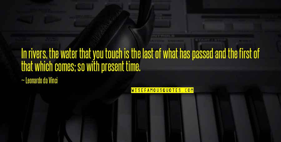 Overdose Of Happiness Quotes By Leonardo Da Vinci: In rivers, the water that you touch is