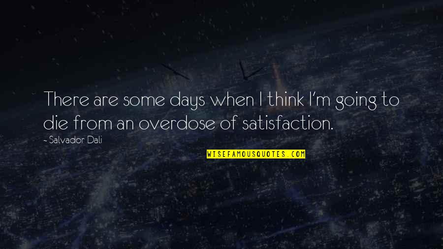 Overdose Of Satisfaction Quotes By Salvador Dali: There are some days when I think I'm