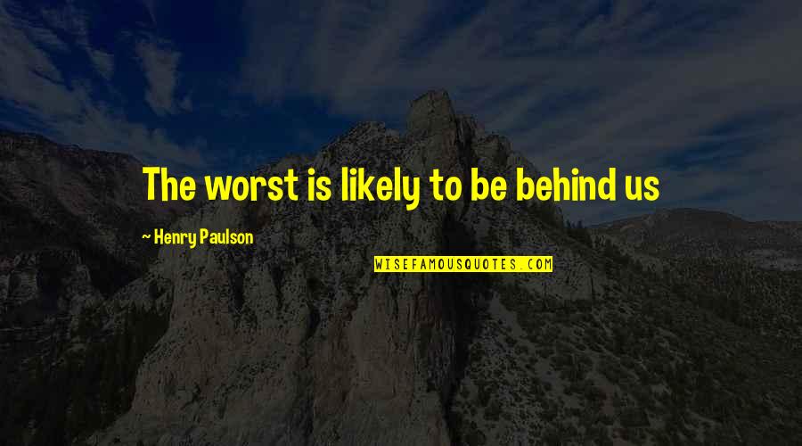 Overdosed Kid Quotes By Henry Paulson: The worst is likely to be behind us