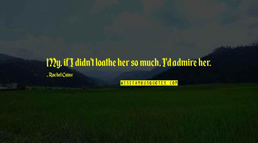Overdosed Kid Quotes By Rachel Caine: My, if I didn't loathe her so much,