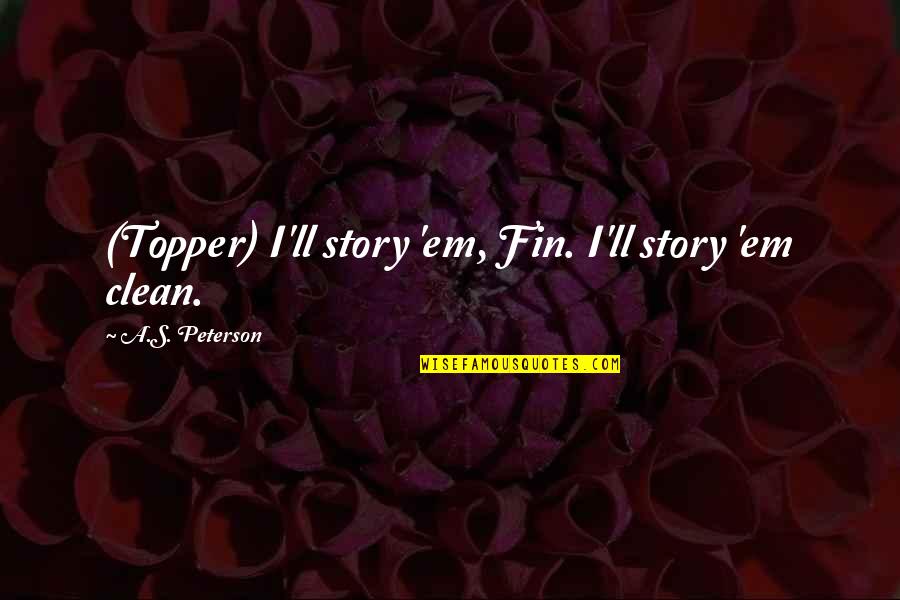 Overdoses In Washington Quotes By A.S. Peterson: (Topper) I'll story 'em, Fin. I'll story 'em