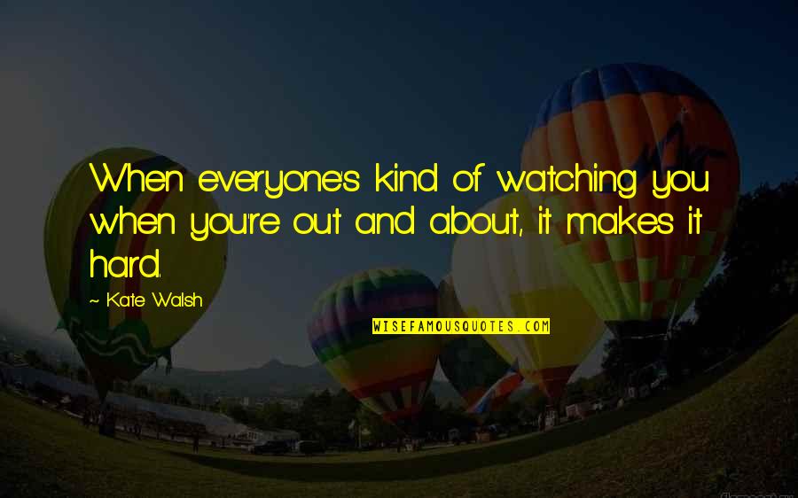 Overdosing Pills Quotes By Kate Walsh: When everyone's kind of watching you when you're