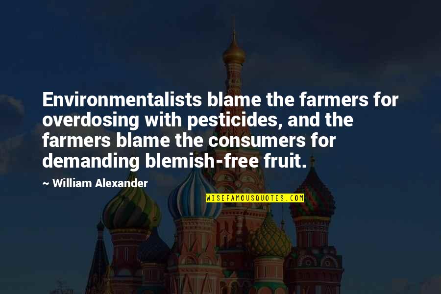 Overdosing Quotes By William Alexander: Environmentalists blame the farmers for overdosing with pesticides,