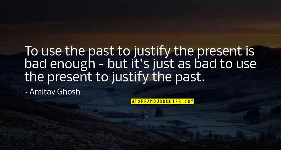 Overdraft Fees Quotes By Amitav Ghosh: To use the past to justify the present