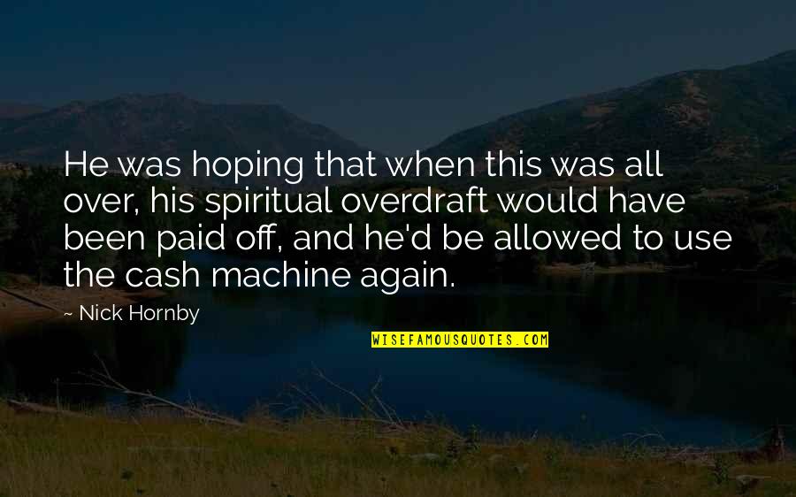 Overdraft Quotes By Nick Hornby: He was hoping that when this was all