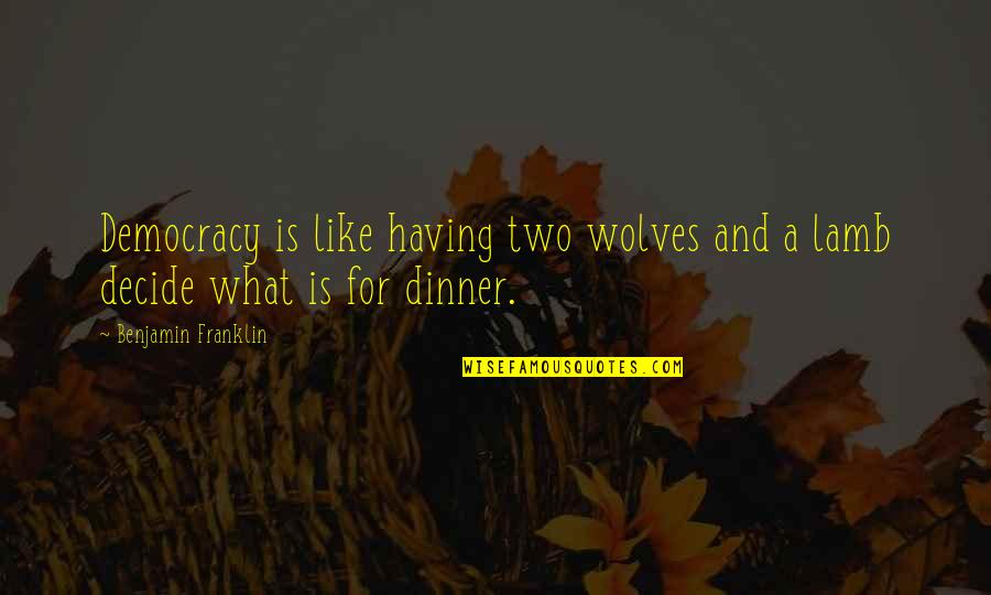 Overdramatize Quotes By Benjamin Franklin: Democracy is like having two wolves and a Overdramatize Quotes By Benjamin Franklin: Democracy is like having two wolves and a