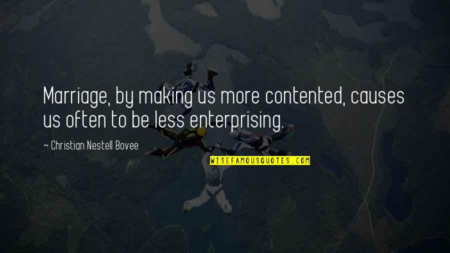 Overdramatizing Quotes By Christian Nestell Bovee: Marriage, by making us more contented, causes us Overdramatizing Quotes By Christian Nestell Bovee: Marriage, by making us more contented, causes us