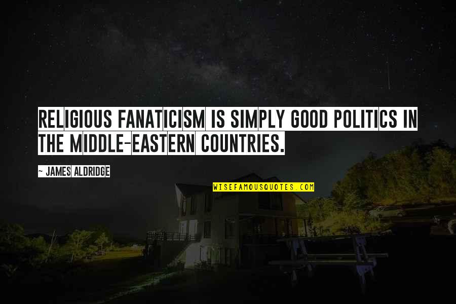 Overdramatizing Quotes By James Aldridge: Religious fanaticism is simply good politics in the