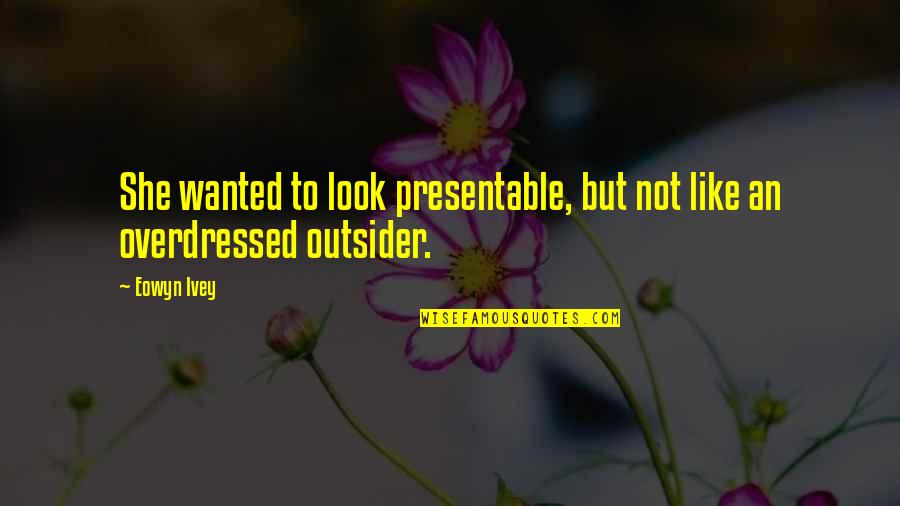 Overdressed Quotes By Eowyn Ivey: She wanted to look presentable, but not like