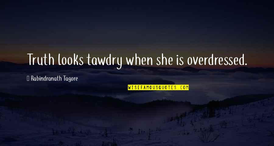 Overdressed Quotes By Rabindranath Tagore: Truth looks tawdry when she is overdressed.
