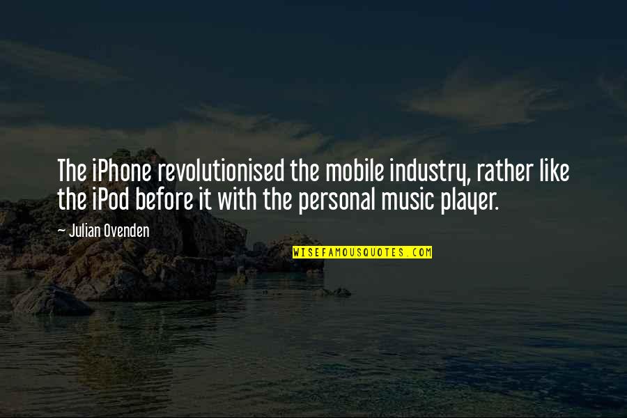 Overdressing Quotes By Julian Ovenden: The iPhone revolutionised the mobile industry, rather like