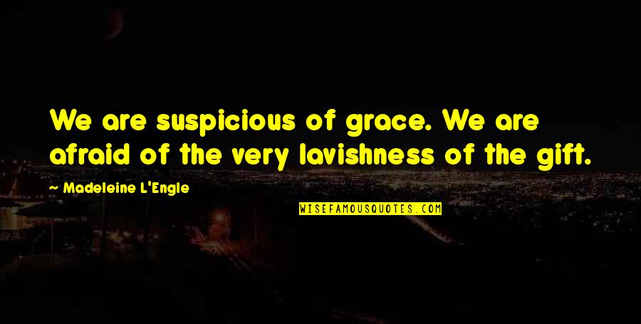 Overdressing Quotes By Madeleine L'Engle: We are suspicious of grace. We are afraid