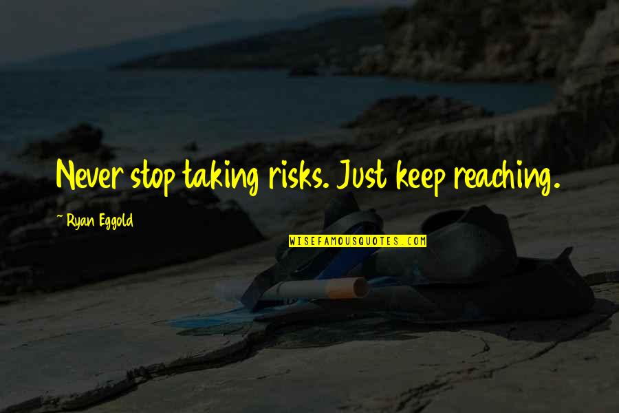 Overdrive Lyrics Quotes By Ryan Eggold: Never stop taking risks. Just keep reaching.