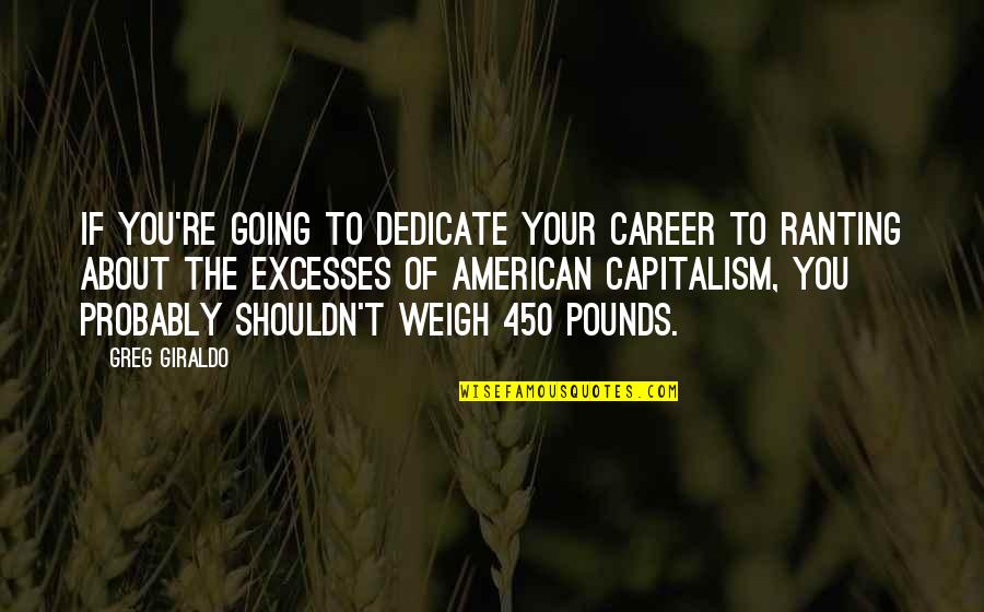 Overdrunken Quotes By Greg Giraldo: If you're going to dedicate your career to