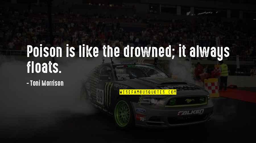 Overdrunken Quotes By Toni Morrison: Poison is like the drowned; it always floats. Overdrunken Quotes By Toni Morrison: Poison is like the drowned; it always floats.