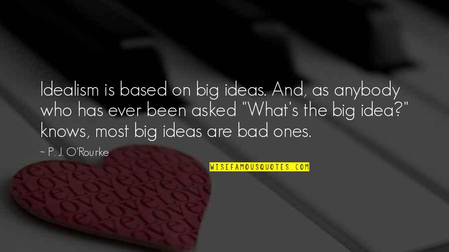 Overdues Quotes By P. J. O'Rourke: Idealism is based on big ideas. And, as