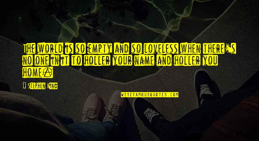 Overdues Shel Quotes By Stephen King: The world is so empty and so loveless Overdues Shel Quotes By Stephen King: The world is so empty and so loveless