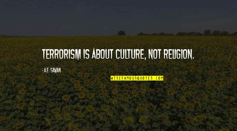 Overduidelijk Synoniem Quotes By A.E. Sawan: Terrorism is about Culture, not Religion.