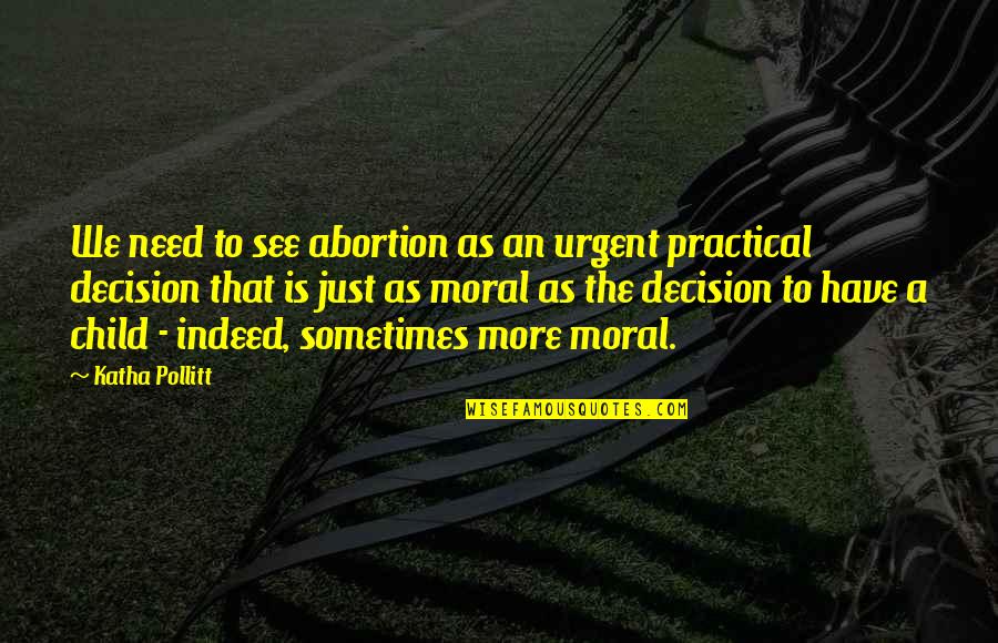 Overeager Hugger Quotes By Katha Pollitt: We need to see abortion as an urgent