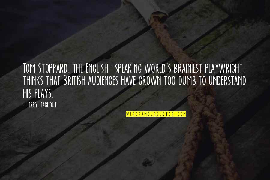 Overeager Watchman Quotes By Terry Teachout: Tom Stoppard, the English-speaking world's brainiest playwright, thinks