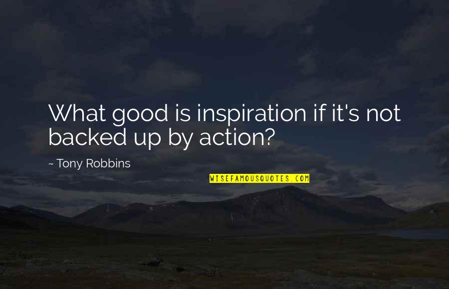 Overeager Watchman Quotes By Tony Robbins: What good is inspiration if it's not backed