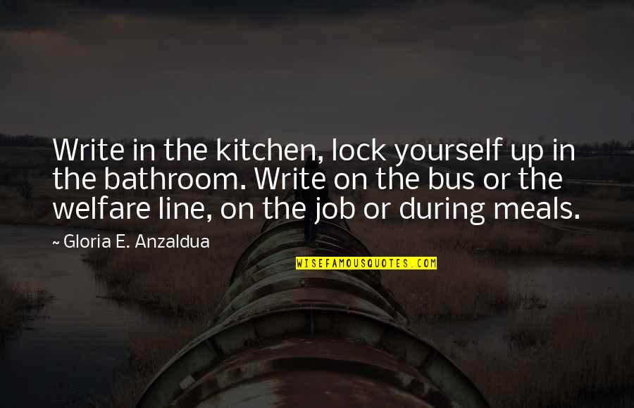 Overeating Picture Quotes By Gloria E. Anzaldua: Write in the kitchen, lock yourself up in