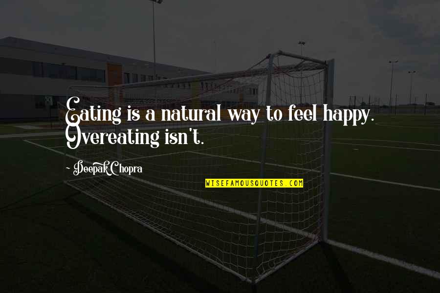Overeating Quotes By Deepak Chopra: Eating is a natural way to feel happy.