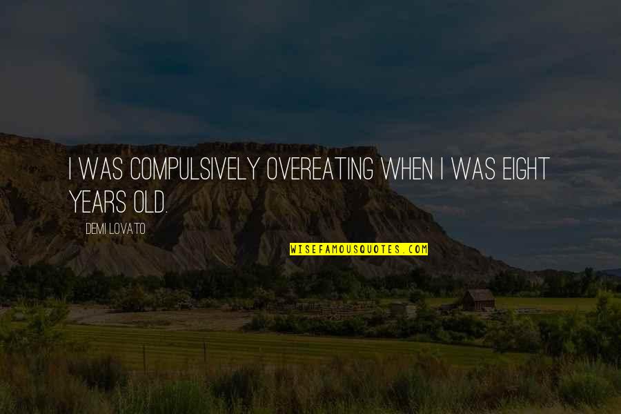 Overeating Quotes By Demi Lovato: I was compulsively overeating when I was eight