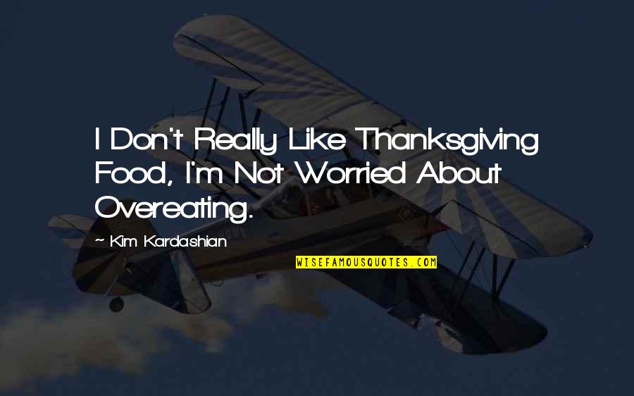 Overeating Quotes By Kim Kardashian: I Don't Really Like Thanksgiving Food, I'm Not