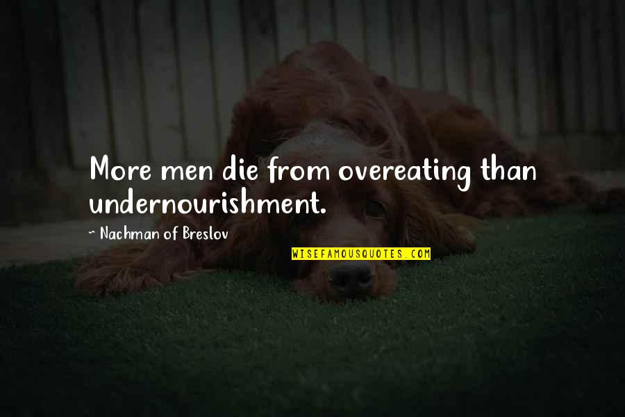Overeating Quotes By Nachman Of Breslov: More men die from overeating than undernourishment.