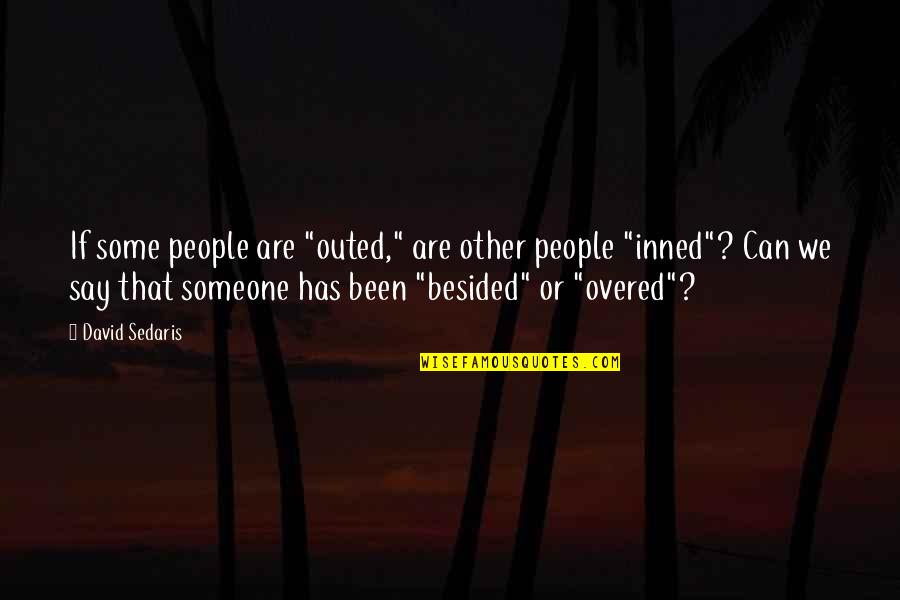 Overed Quotes By David Sedaris: If some people are "outed," are other people