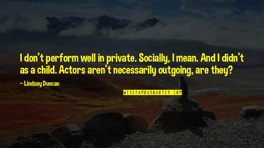 Overeducated Meme Quotes By Lindsay Duncan: I don't perform well in private. Socially, I Overeducated Meme Quotes By Lindsay Duncan: I don't perform well in private. Socially, I