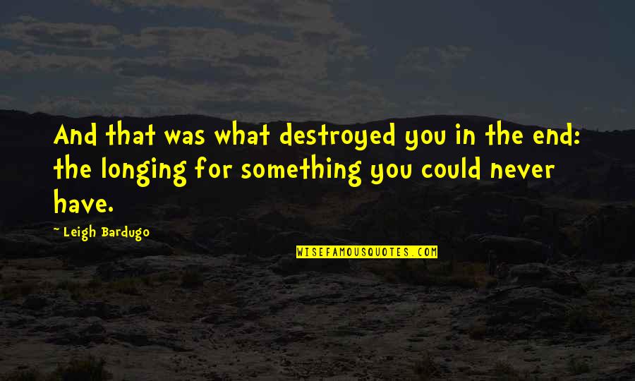Overeem Vs Harris Quotes By Leigh Bardugo: And that was what destroyed you in the
