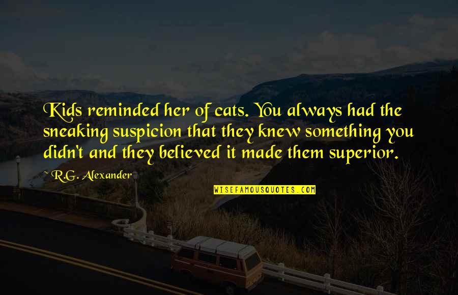 Overeenkomsten Engels Quotes By R.G. Alexander: Kids reminded her of cats. You always had Overeenkomsten Engels Quotes By R.G. Alexander: Kids reminded her of cats. You always had